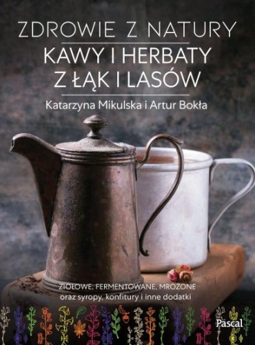 Przejdź do produktu książka "Zdrowie z natury. Kawy i herbaty z łąk i lasów"